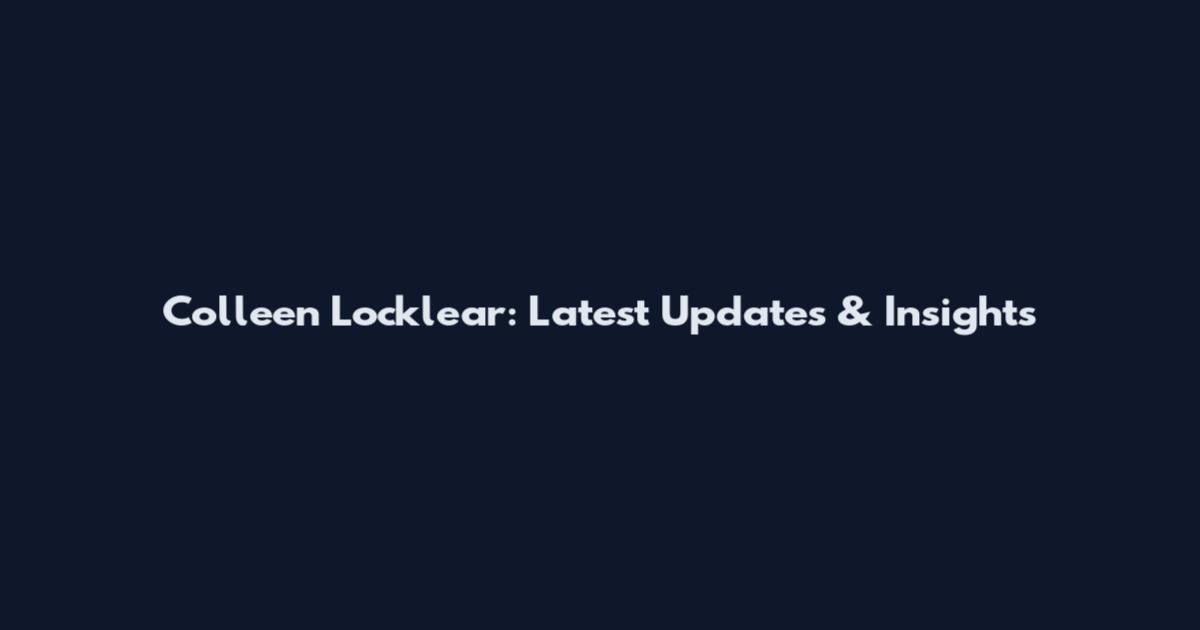 Colleen Locklear: Latest Updates & Insights