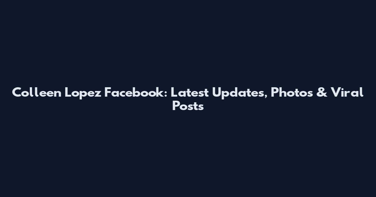 Colleen Lopez Facebook: Latest Updates, Photos & Viral Posts