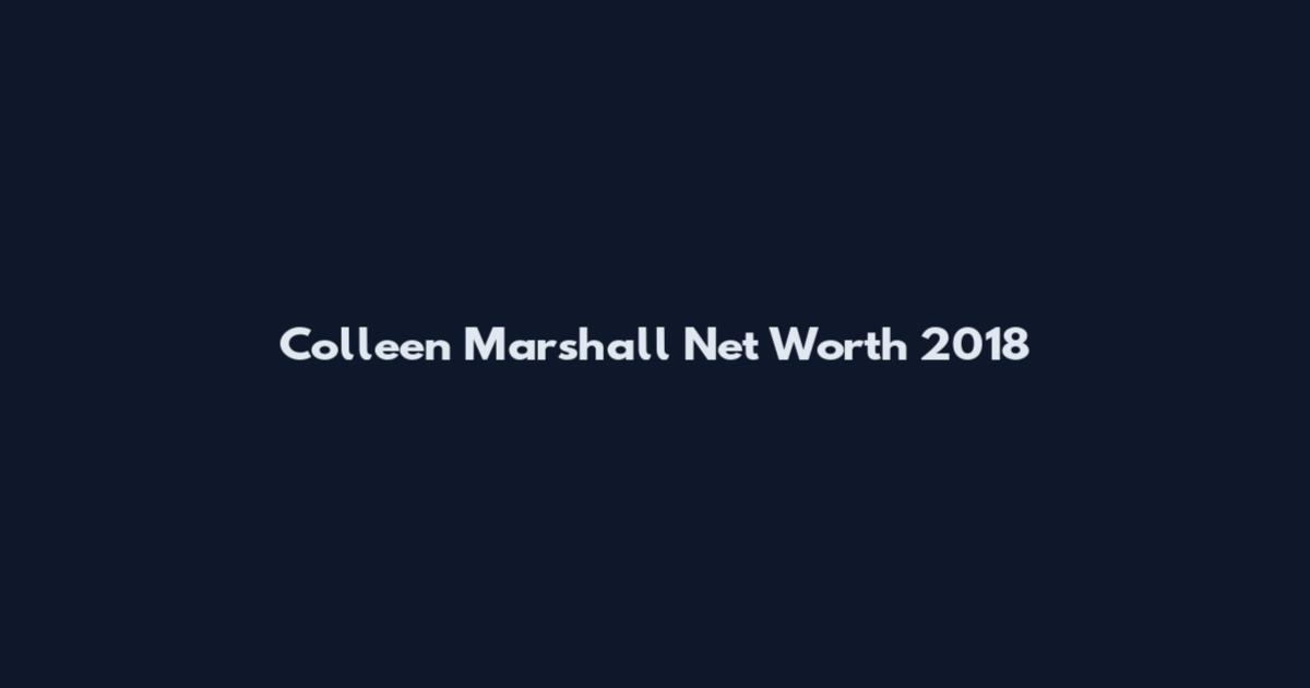 Colleen Marshall Net Worth 2018