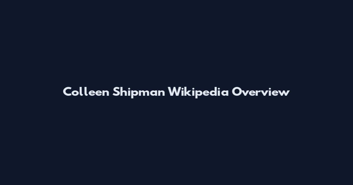 Colleen Shipman Wikipedia Overview