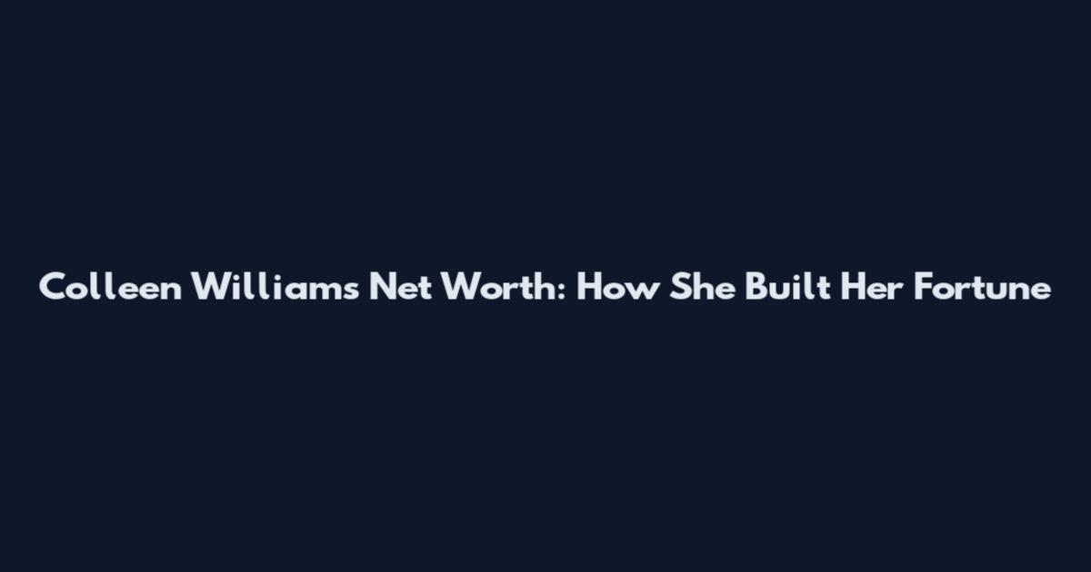 Colleen Williams Net Worth: How She Built Her Fortune