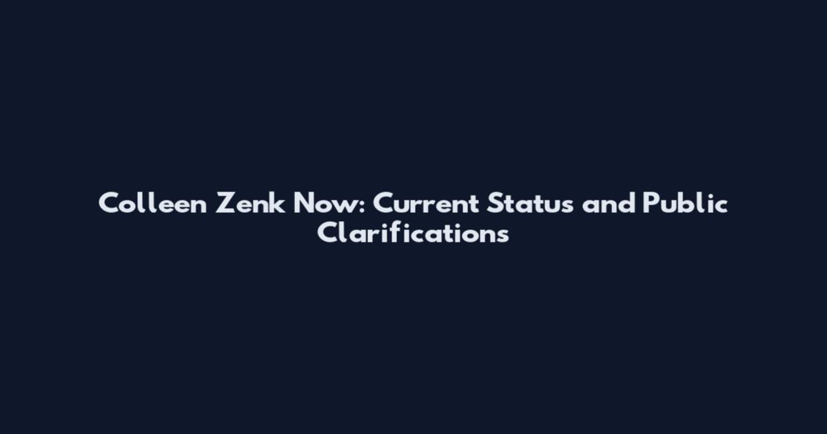 Colleen Zenk Now: Current Status and Public Clarifications