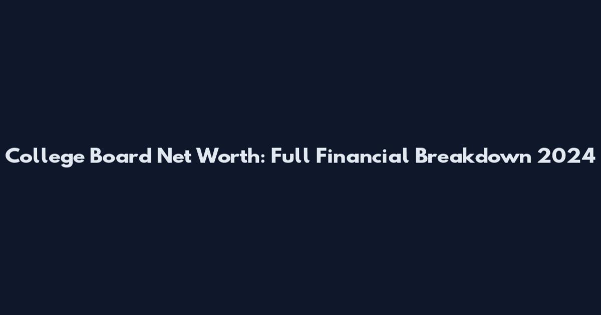 College Board Net Worth: Full Financial Breakdown 2024