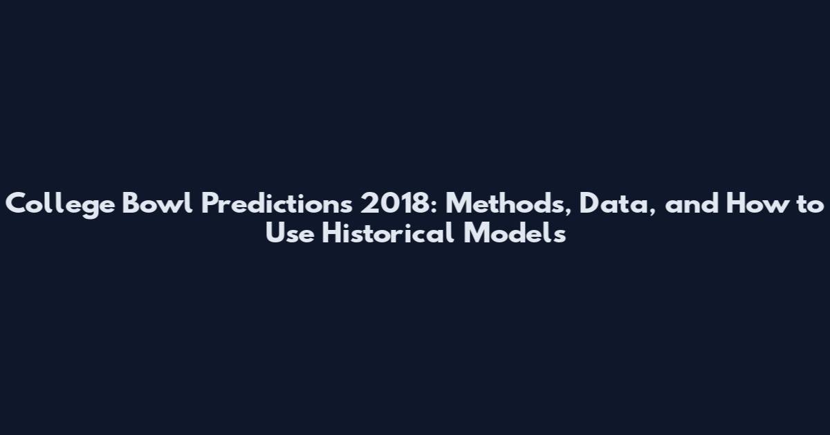 College Bowl Predictions 2018: Methods, Data, and How to Use Historical Models