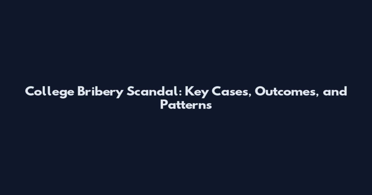 College Bribery Scandal: Key Cases, Outcomes, and Patterns
