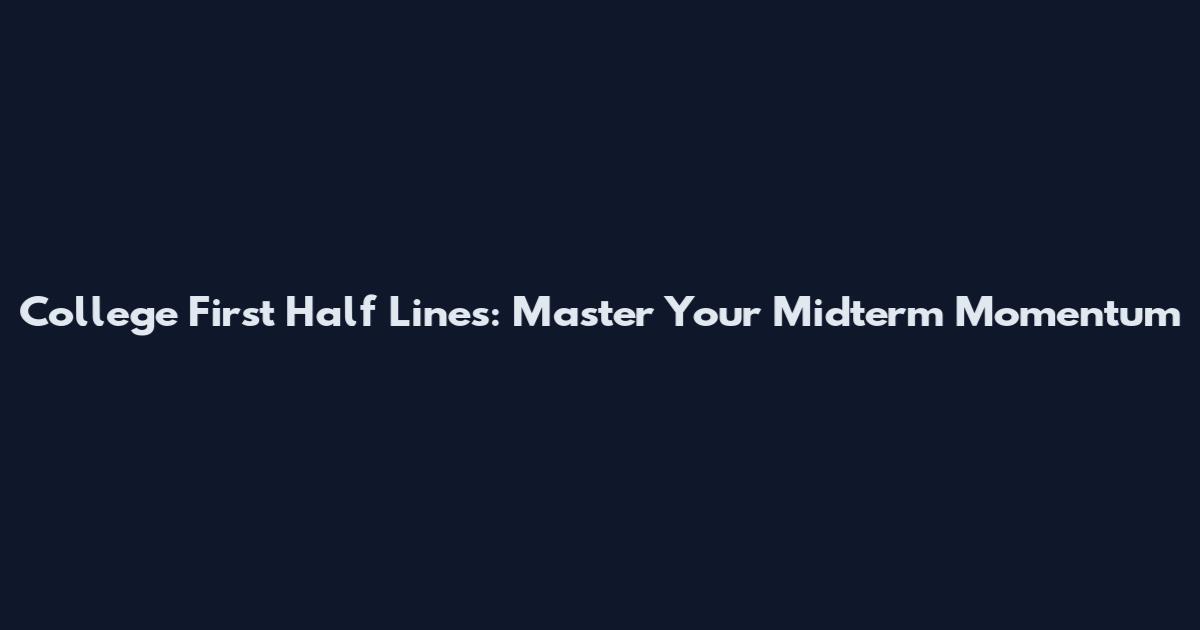 College First Half Lines: Master Your Midterm Momentum