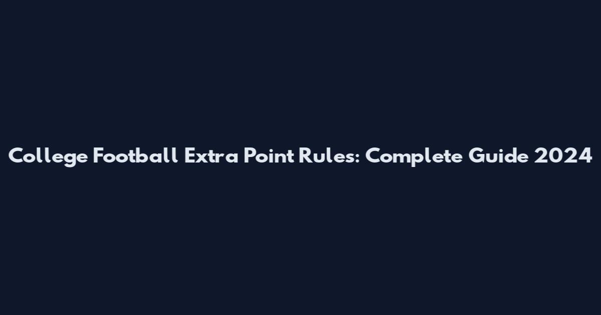 College Football Extra Point Rules: Complete Guide 2024