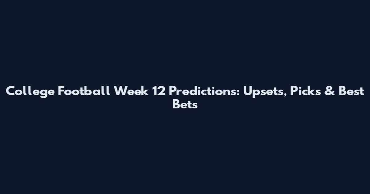 College Football Week 12 Predictions: Upsets, Picks & Best Bets