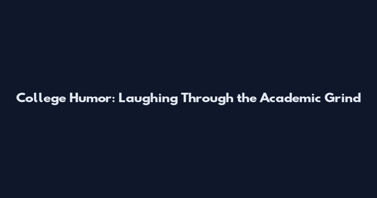 College Humor: Laughing Through the Academic Grind