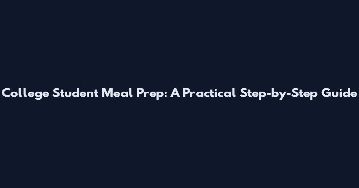 College Student Meal Prep: A Practical Step-by-Step Guide