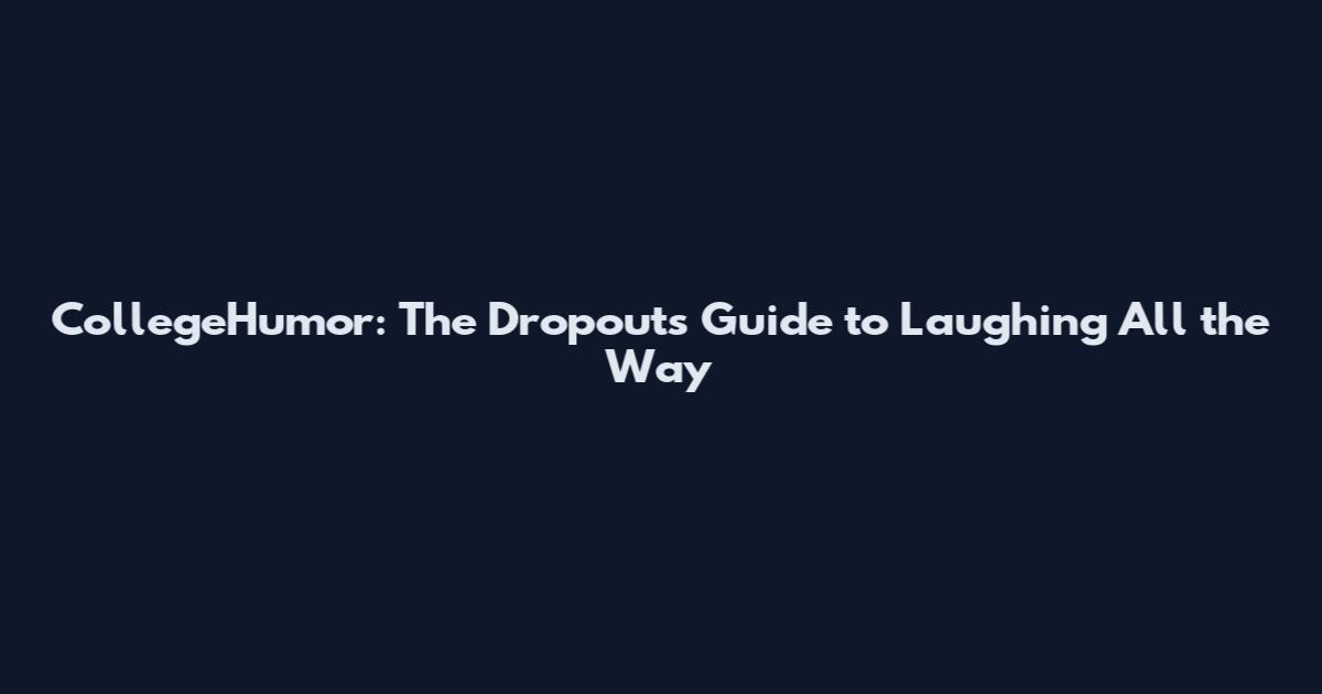 CollegeHumor: The Dropout's Guide to Laughing All the Way