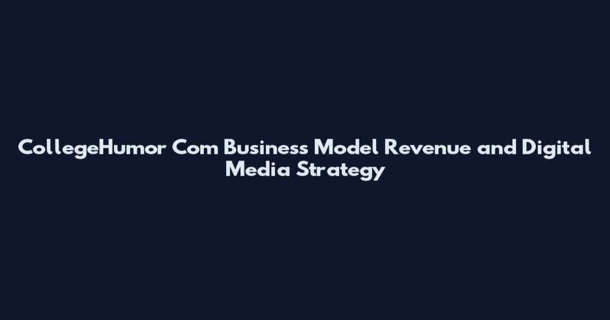 CollegeHumor Com Business Model Revenue and Digital Media Strategy