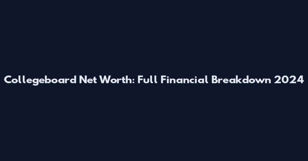 Collegeboard Net Worth: Full Financial Breakdown 2024
