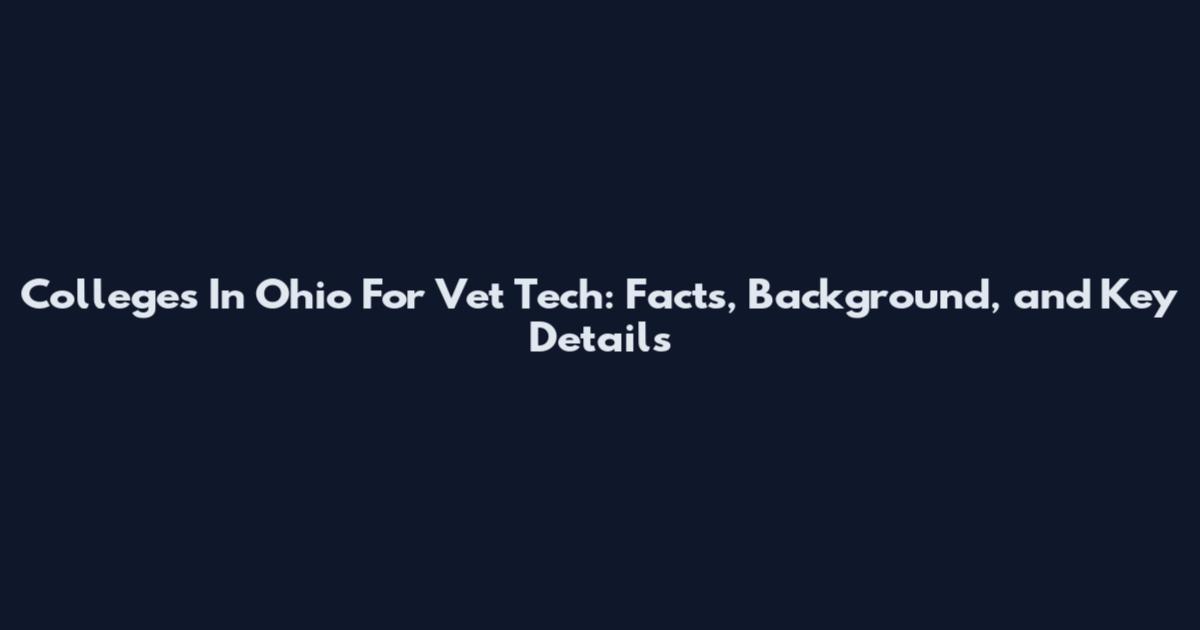 Colleges In Ohio For Vet Tech: Facts, Background, and Key Details