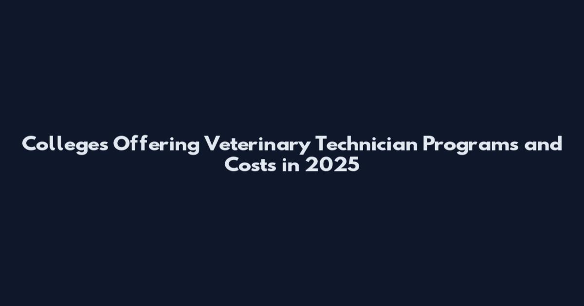 Colleges Offering Veterinary Technician Programs and Costs in 2025