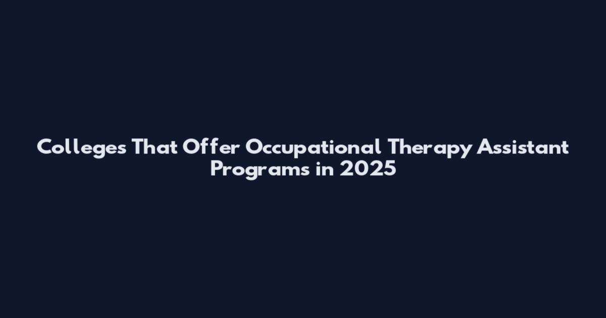 Colleges That Offer Occupational Therapy Assistant Programs in 2025