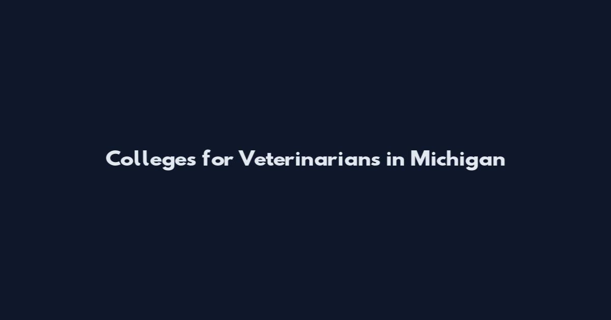 Colleges for Veterinarians in Michigan