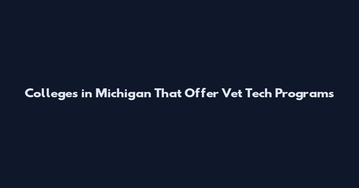 Colleges in Michigan That Offer Vet Tech Programs