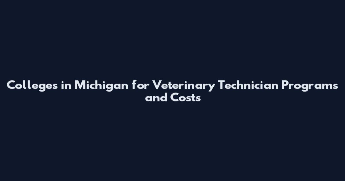 Colleges in Michigan for Veterinary Technician Programs and Costs