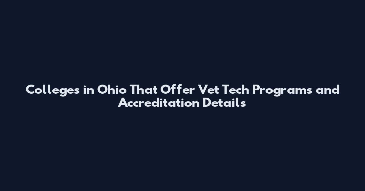 Colleges in Ohio That Offer Vet Tech Programs and Accreditation Details