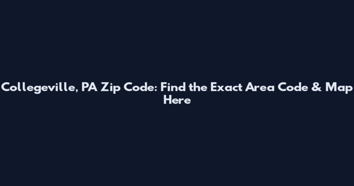Collegeville, PA Zip Code: Find the Exact Area Code & Map Here