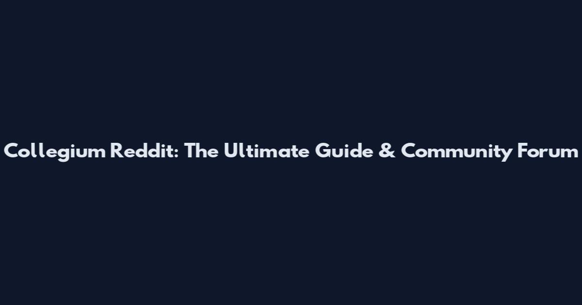 Collegium Reddit: The Ultimate Guide & Community Forum