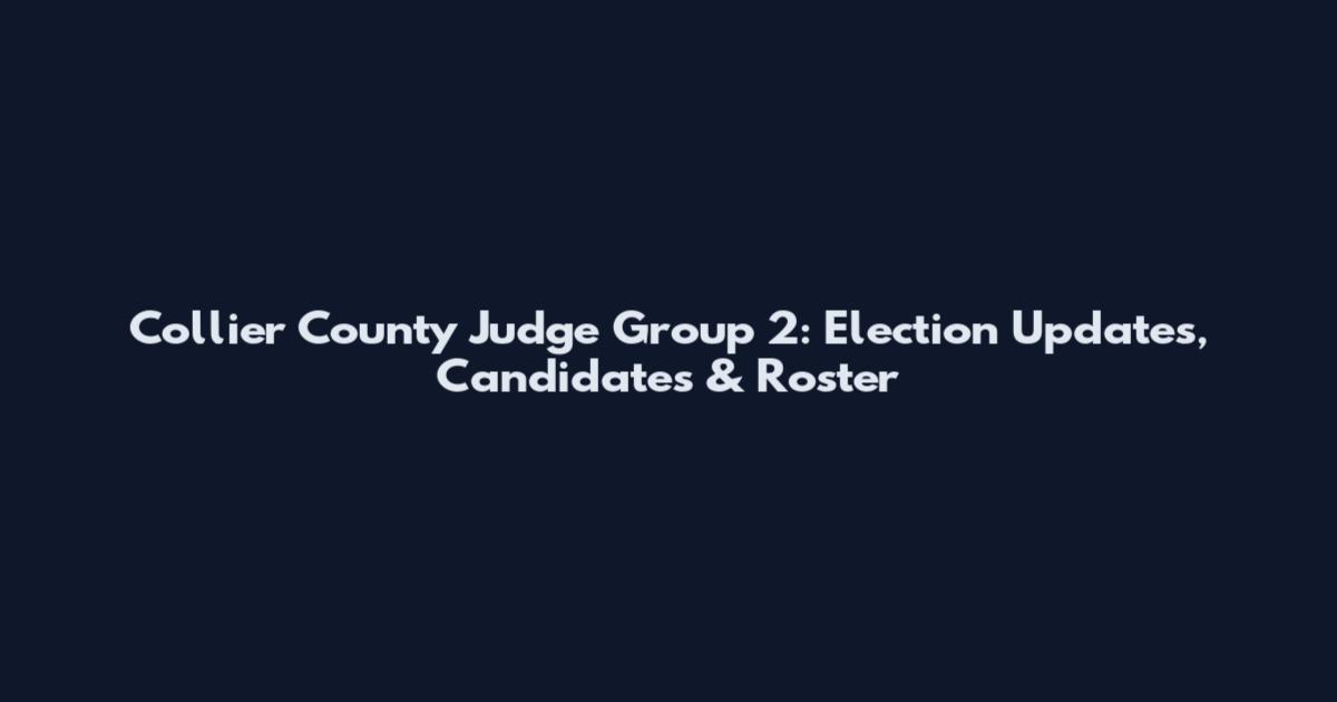 Collier County Judge Group 2: Election Updates, Candidates & Roster