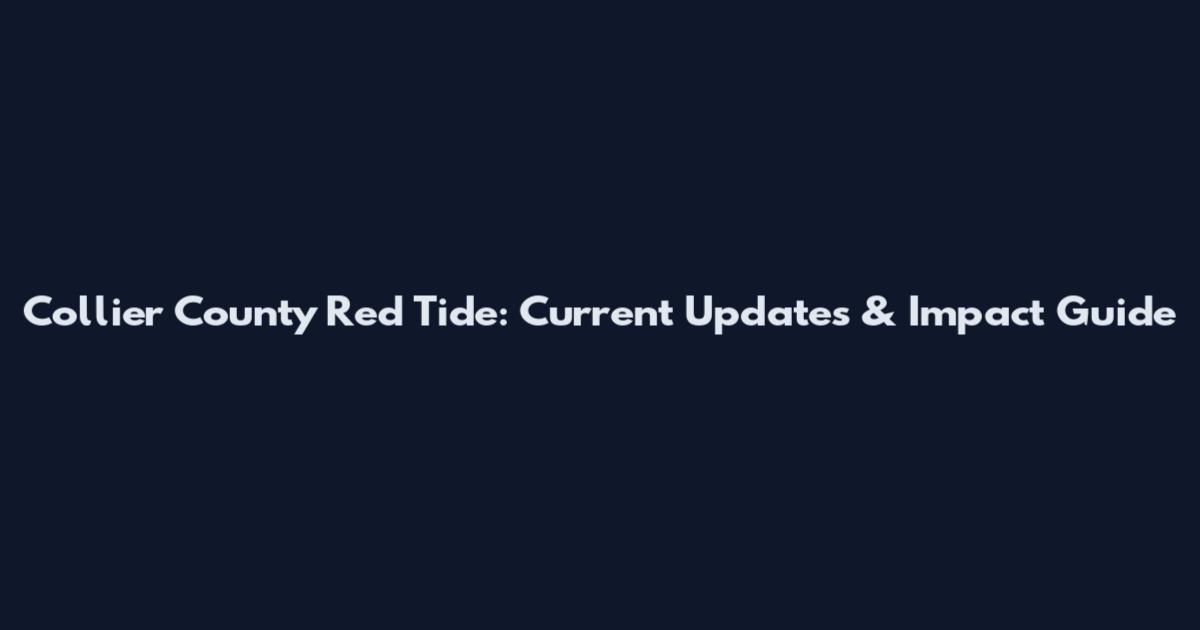 Collier County Red Tide: Current Updates & Impact Guide