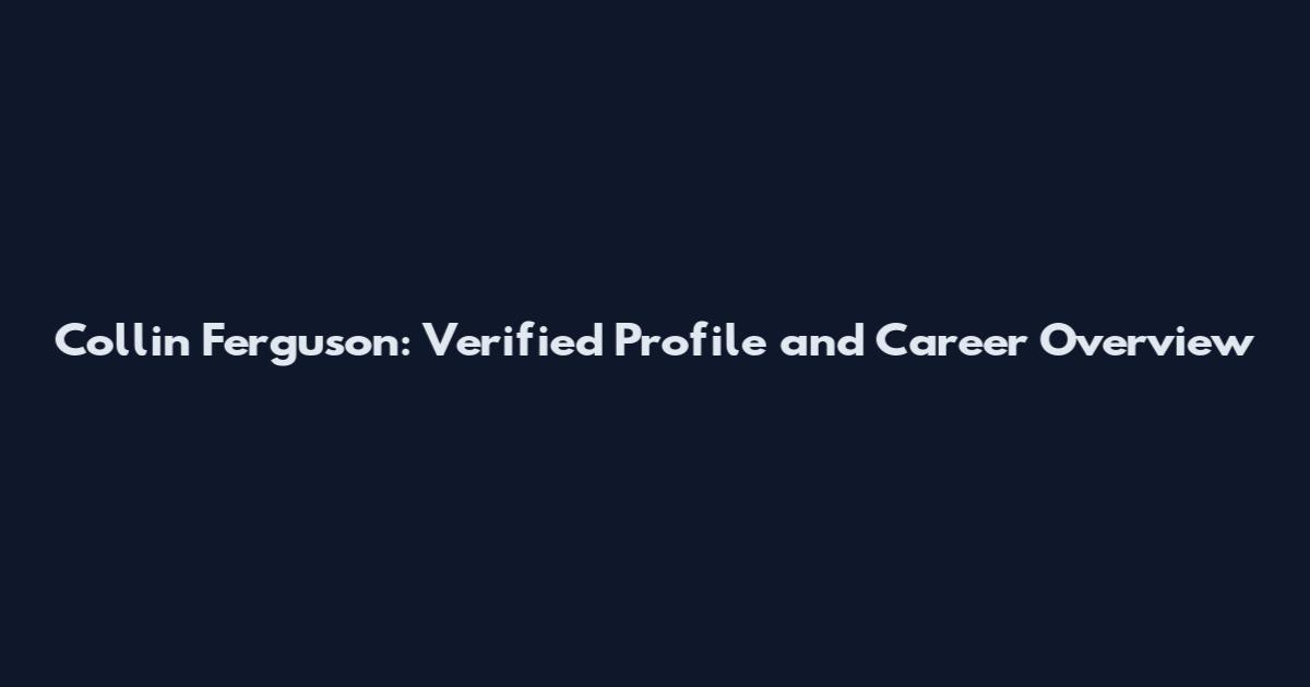 Collin Ferguson: Verified Profile and Career Overview