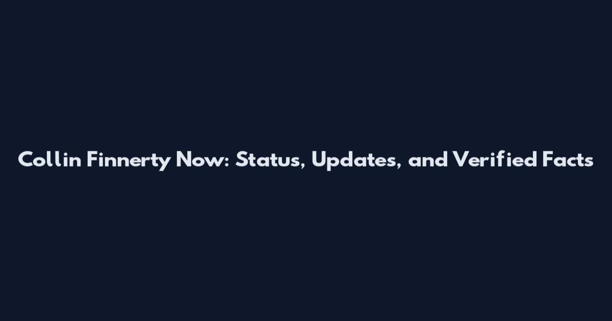 Collin Finnerty Now: Status, Updates, and Verified Facts