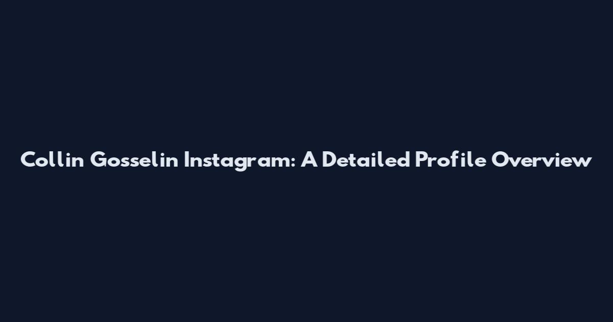Collin Gosselin Instagram: A Detailed Profile Overview