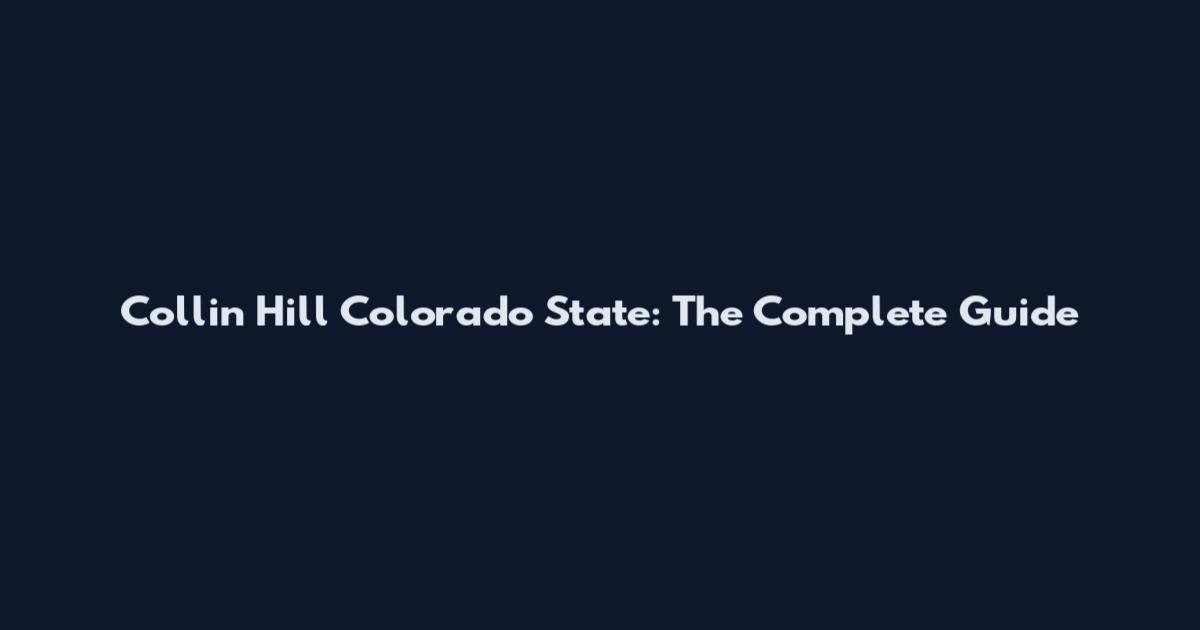 Collin Hill Colorado State: The Complete Guide