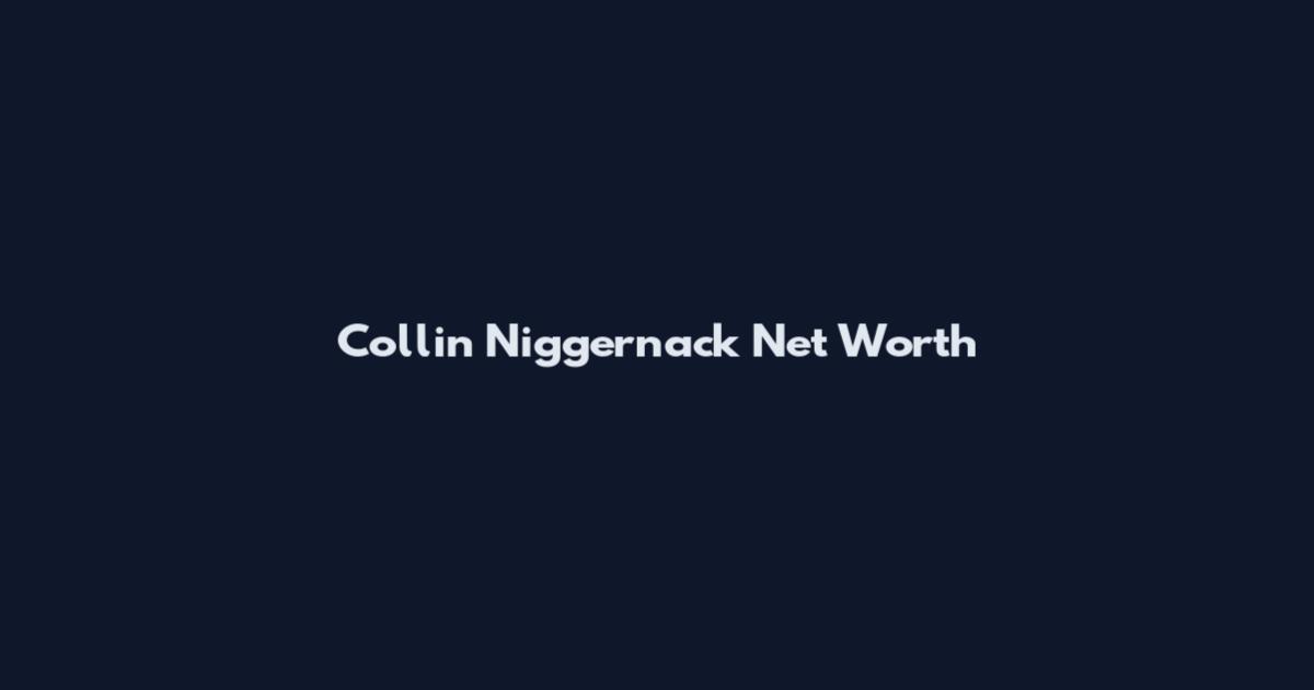 Collin Niggernack Net Worth