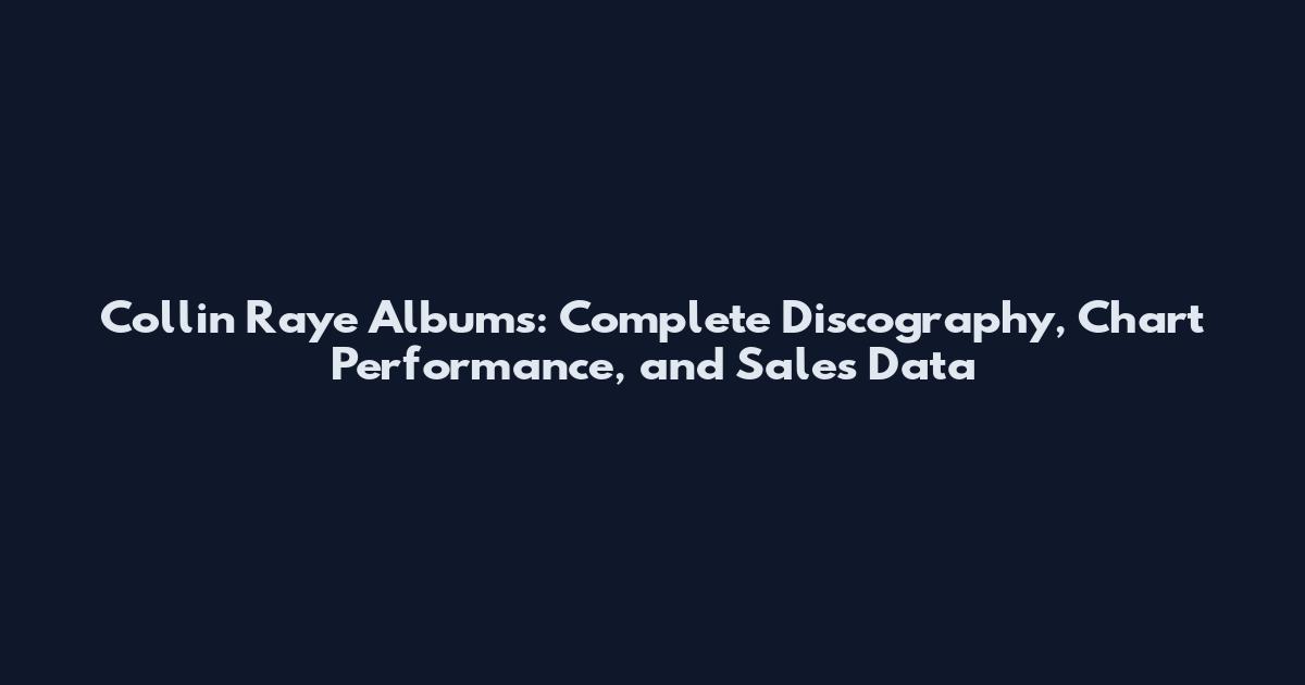 Collin Raye Albums: Complete Discography, Chart Performance, and Sales Data