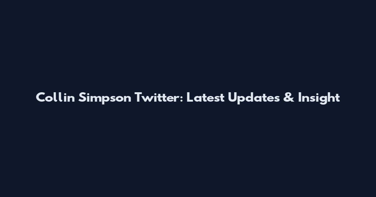 Collin Simpson Twitter: Latest Updates & Insight