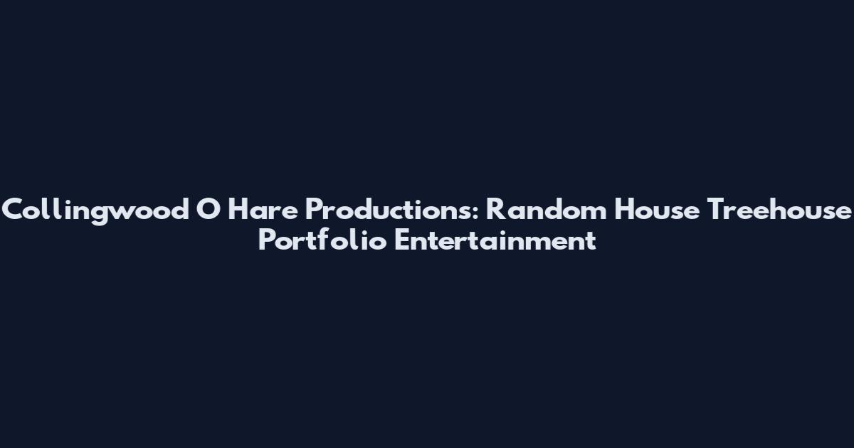 Collingwood O Hare Productions: Random House Treehouse Portfolio Entertainment