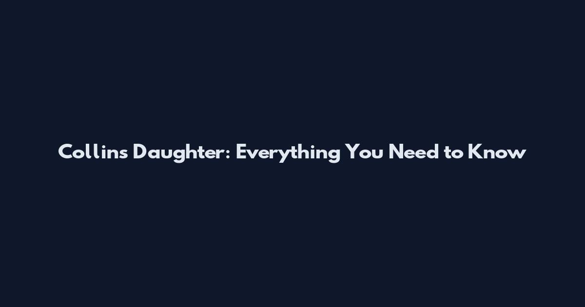 Collins Daughter: Everything You Need to Know