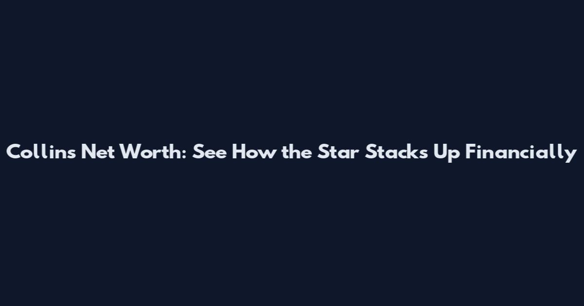 Collins Net Worth: See How the Star Stacks Up Financially