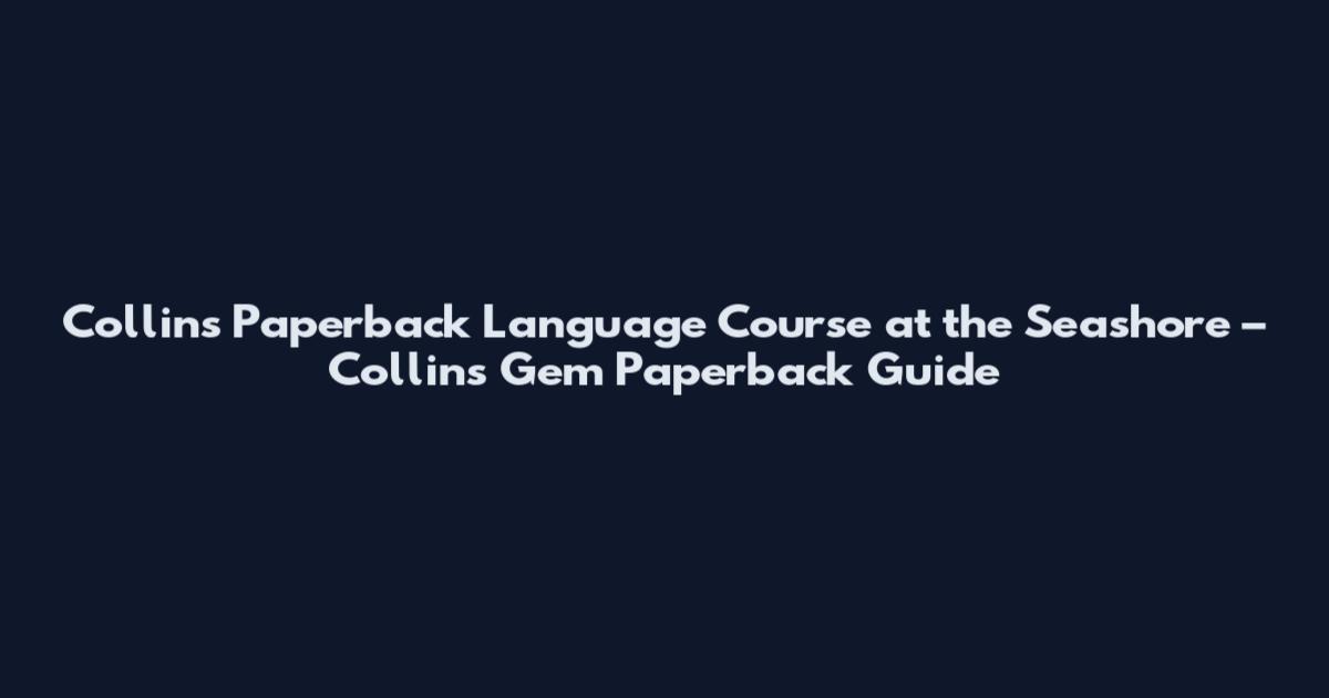 Collins Paperback Language Course at the Seashore – Collins Gem Paperback Guide