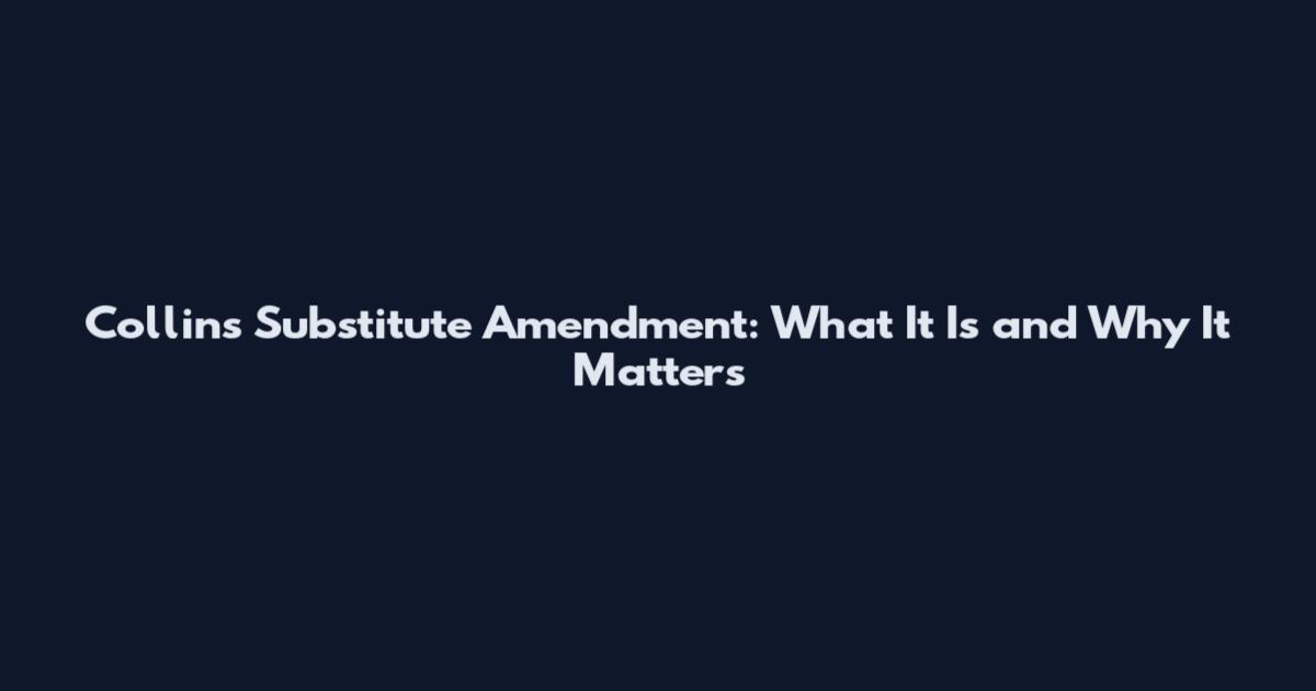 Collins Substitute Amendment: What It Is and Why It Matters