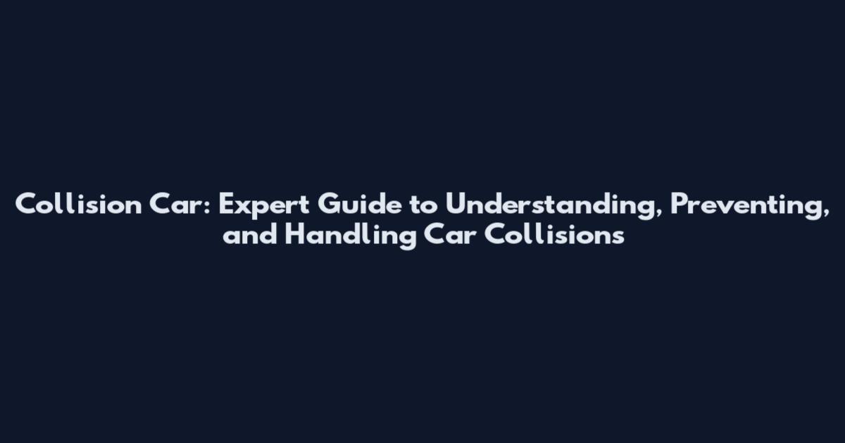 Collision Car: Expert Guide to Understanding, Preventing, and Handling Car Collisions