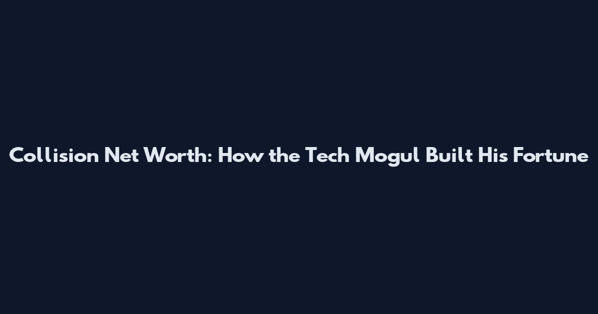Collision Net Worth: How the Tech Mogul Built His Fortune