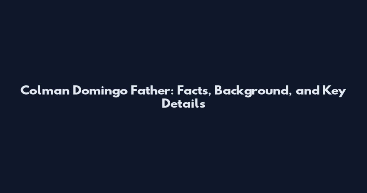 Colman Domingo Father: Facts, Background, and Key Details
