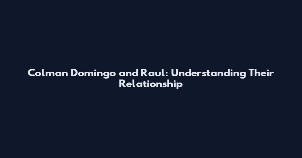 Colman Domingo and Raul: Understanding Their Relationship
