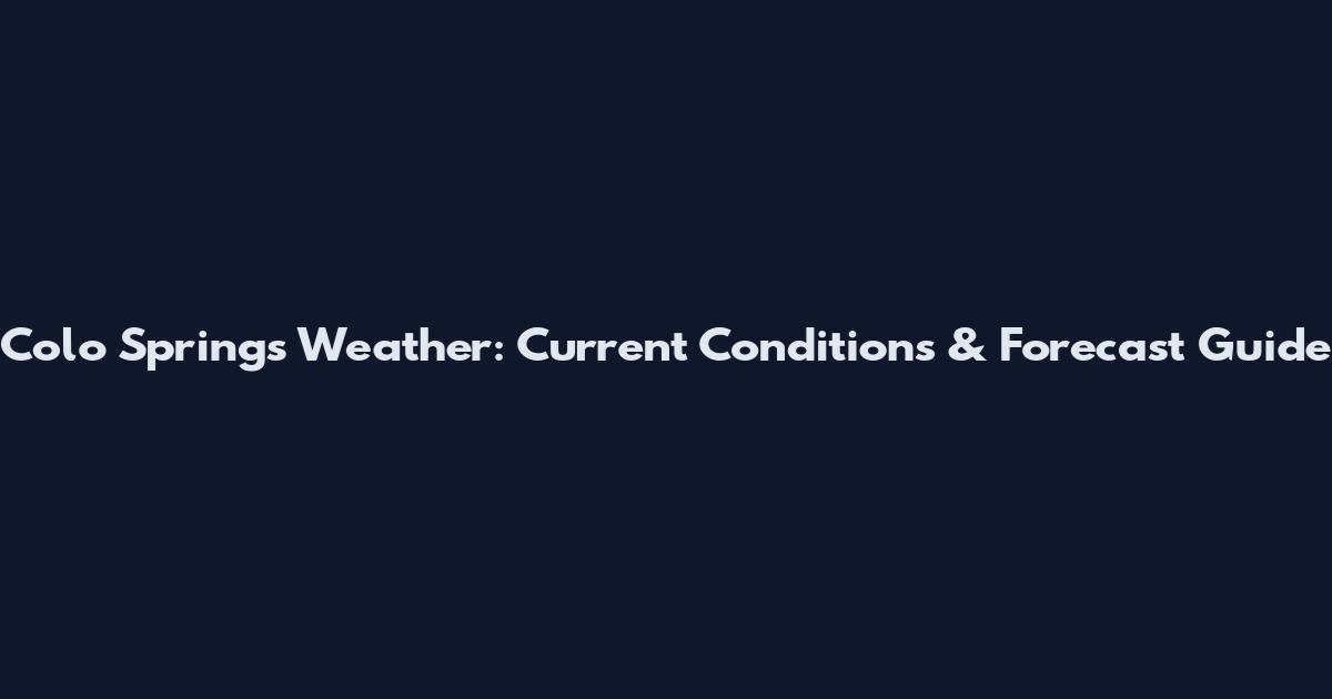 Colo Springs Weather: Current Conditions & Forecast Guide