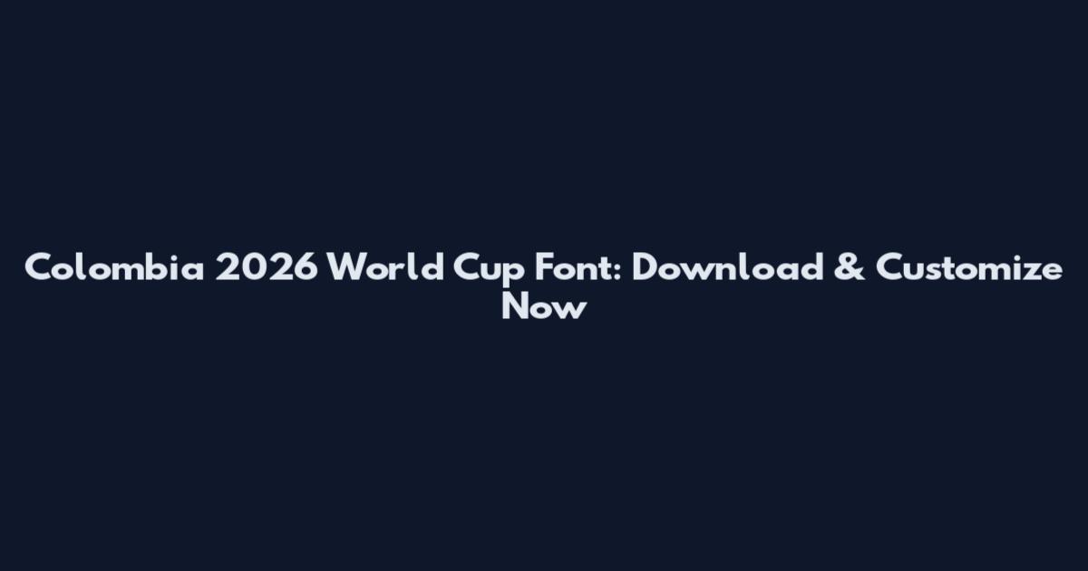 Colombia 2026 World Cup Font: Download & Customize Now