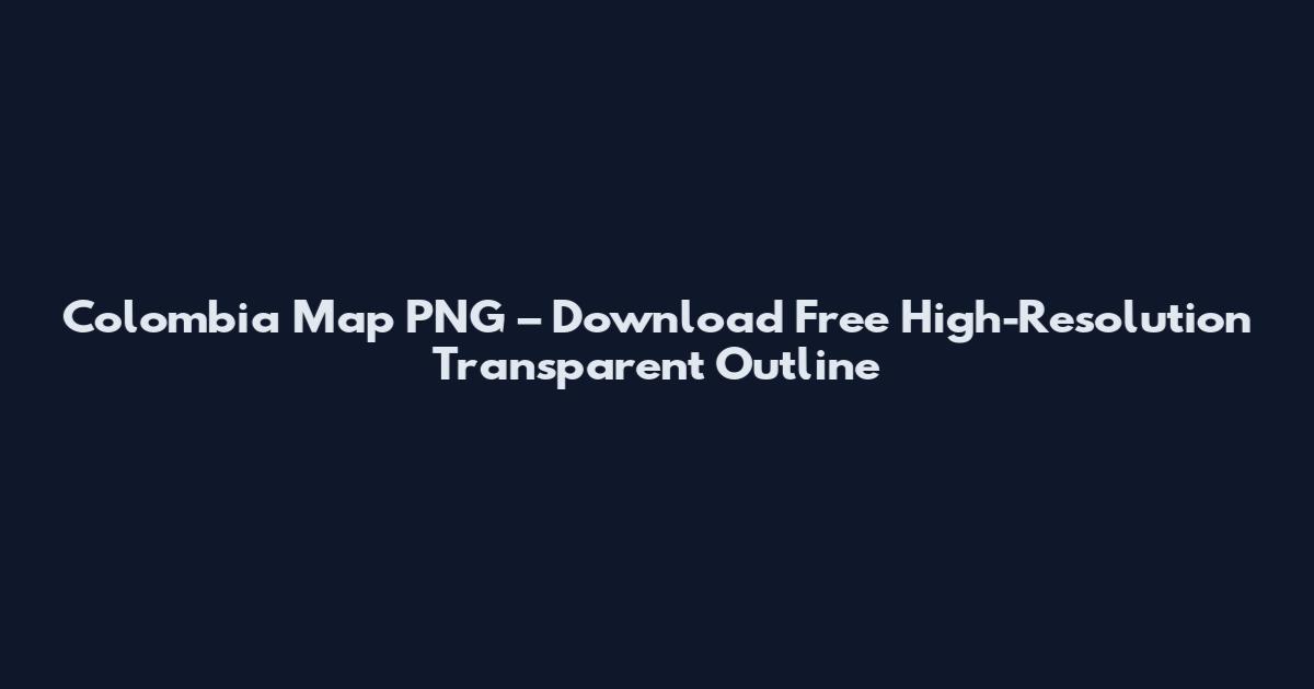 Colombia Map PNG – Download Free High-Resolution Transparent Outline
