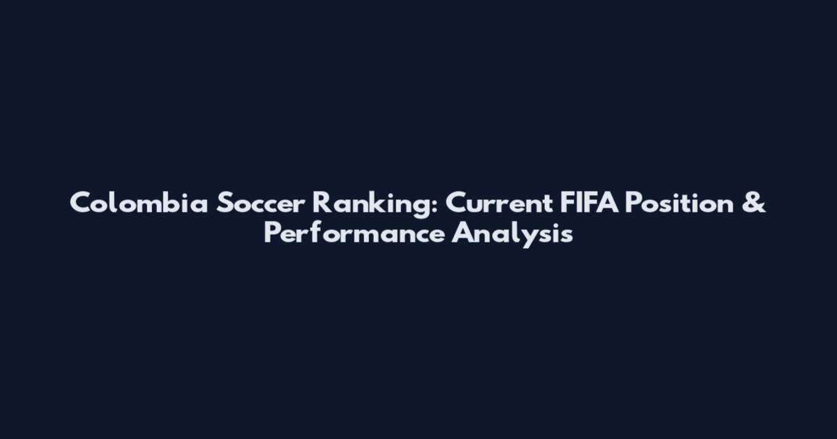 Colombia Soccer Ranking: Current FIFA Position & Performance Analysis