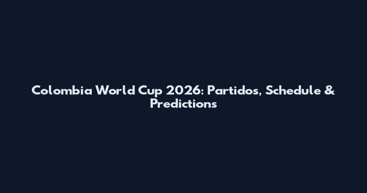 Colombia World Cup 2026: Partidos, Schedule & Predictions