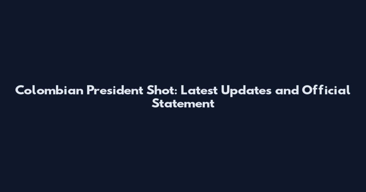 Colombian President Shot: Latest Updates and Official Statement